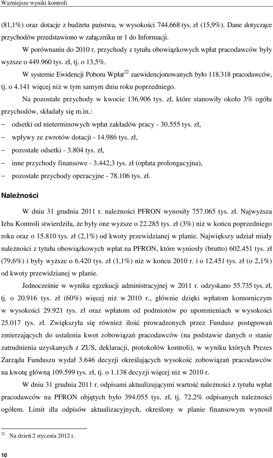 Na pozostałe przychody w kwocie 136.906 tys. zł, które stanowiły około 3% ogółu przychodów, składały się m.in.: odsetki od nieterminowych wpłat zakładów pracy - 30.555 tys.
