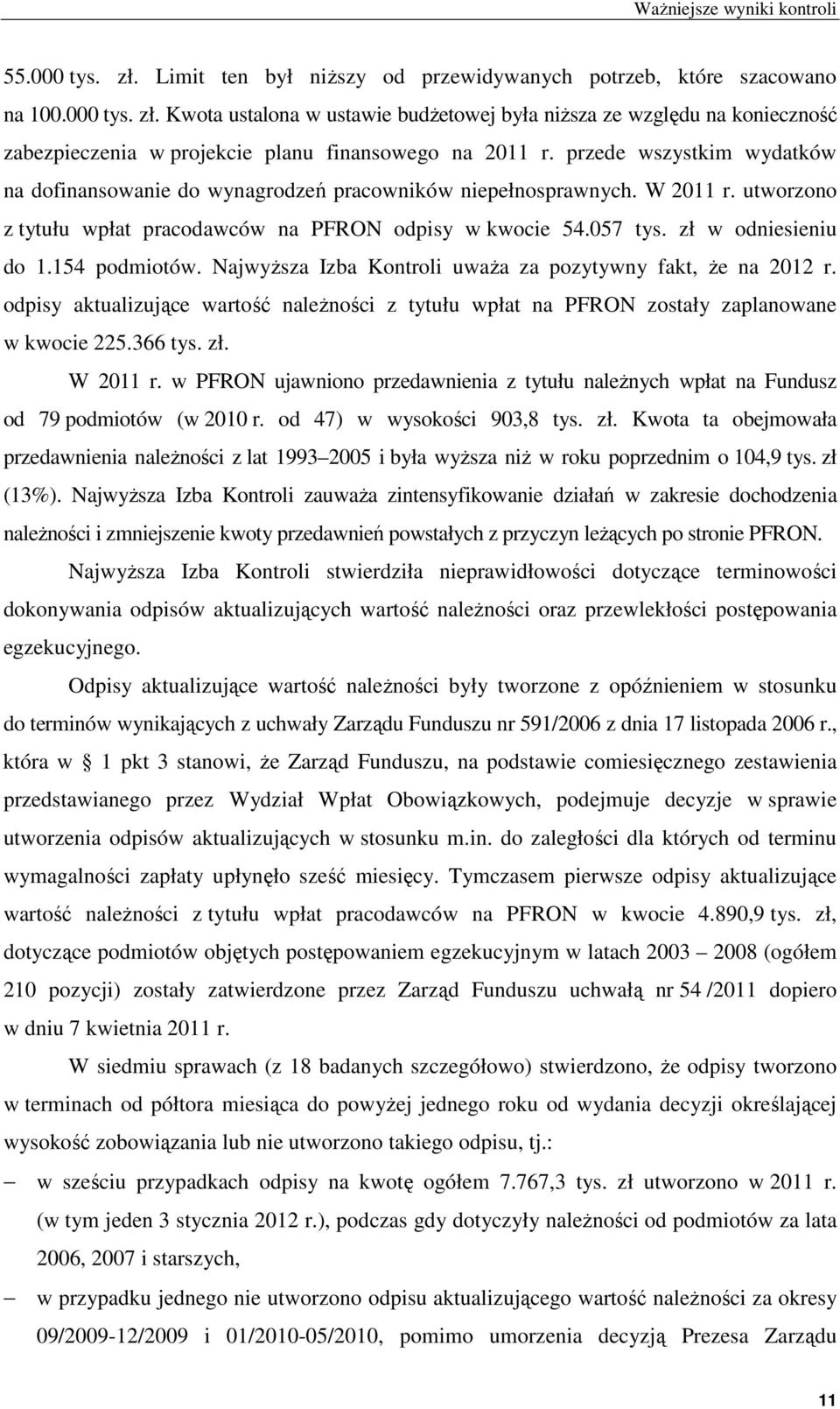 154 podmiotów. Najwyższa Izba Kontroli uważa za pozytywny fakt, że na 2012 r. odpisy aktualizujące wartość należności z tytułu wpłat na PFRON zostały zaplanowane w kwocie 225.366 tys. zł. W 2011 r.