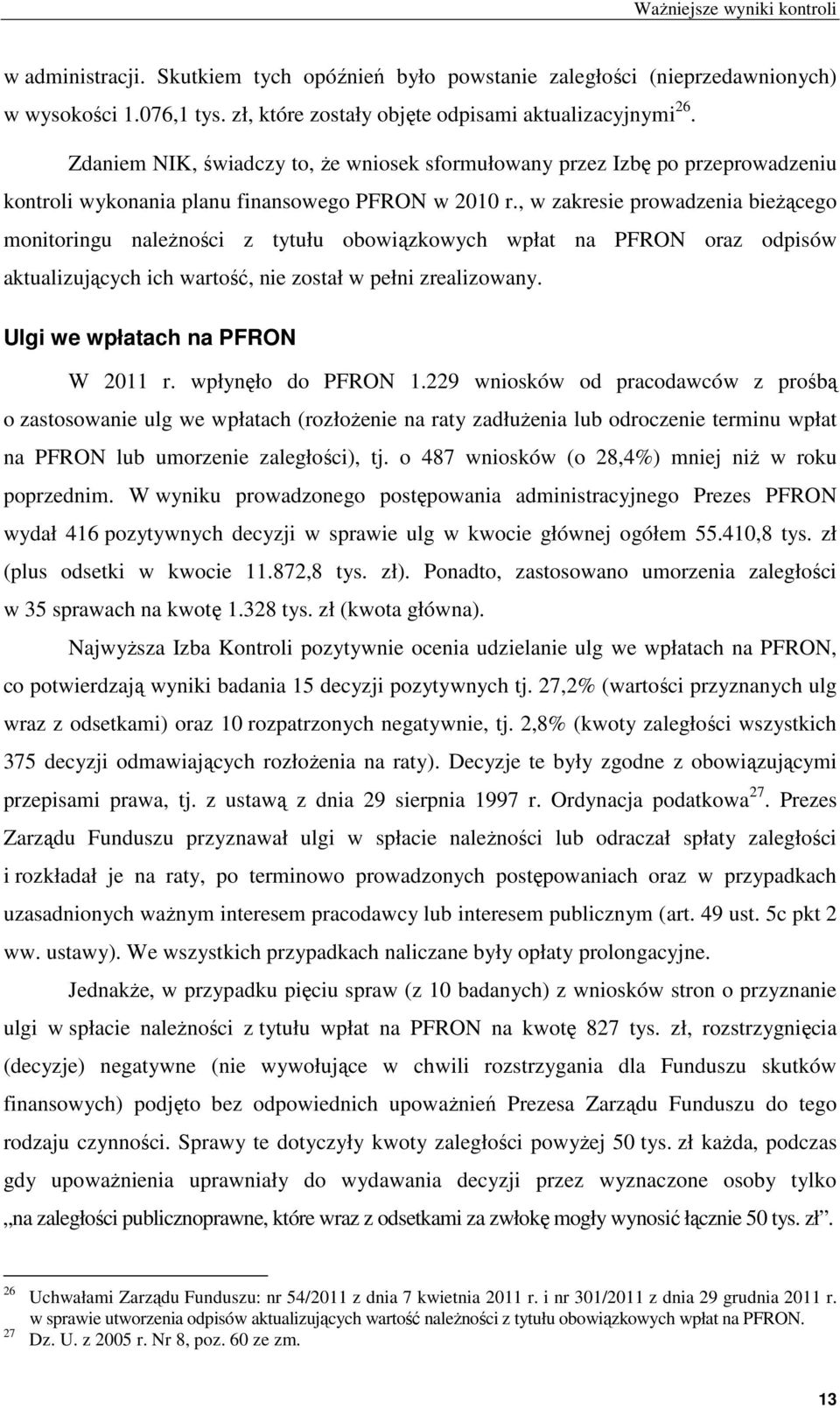 , w zakresie prowadzenia bieżącego monitoringu należności z tytułu obowiązkowych wpłat na PFRON oraz odpisów aktualizujących ich wartość, nie został w pełni zrealizowany.