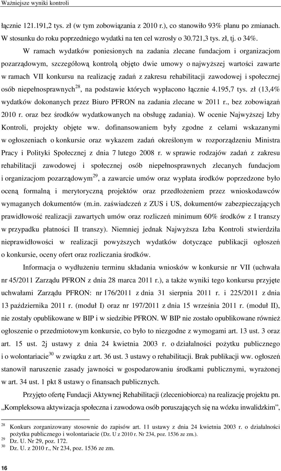 W ramach wydatków poniesionych na zadania zlecane fundacjom i organizacjom pozarządowym, szczegółową kontrolą objęto dwie umowy o najwyższej wartości zawarte w ramach VII konkursu na realizację zadań
