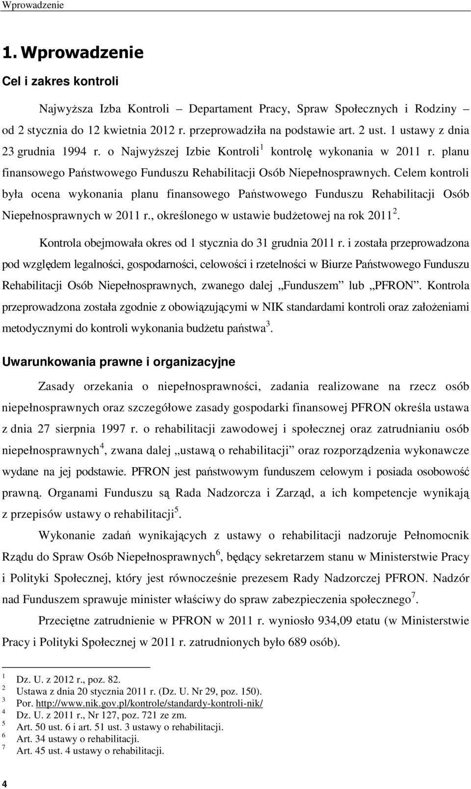 Celem kontroli była ocena wykonania planu finansowego Państwowego Funduszu Rehabilitacji Osób Niepełnosprawnych w 2011 r., określonego w ustawie budżetowej na rok 2011 2.