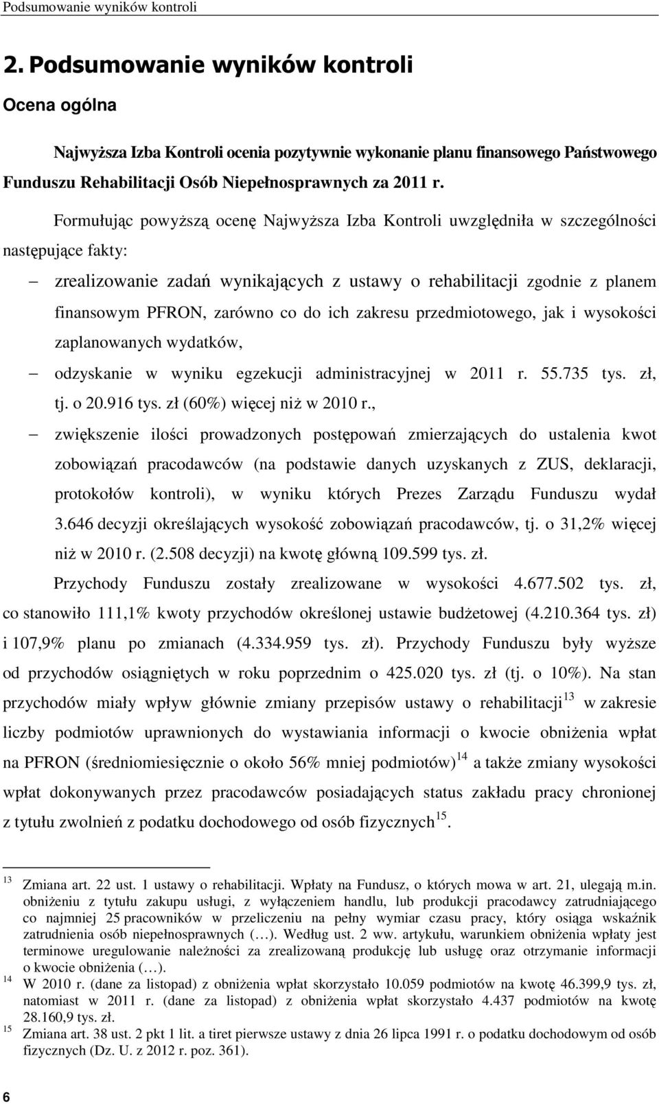Formułując powyższą ocenę Najwyższa Izba Kontroli uwzględniła w szczególności następujące fakty: zrealizowanie zadań wynikających z ustawy o rehabilitacji zgodnie z planem finansowym PFRON, zarówno