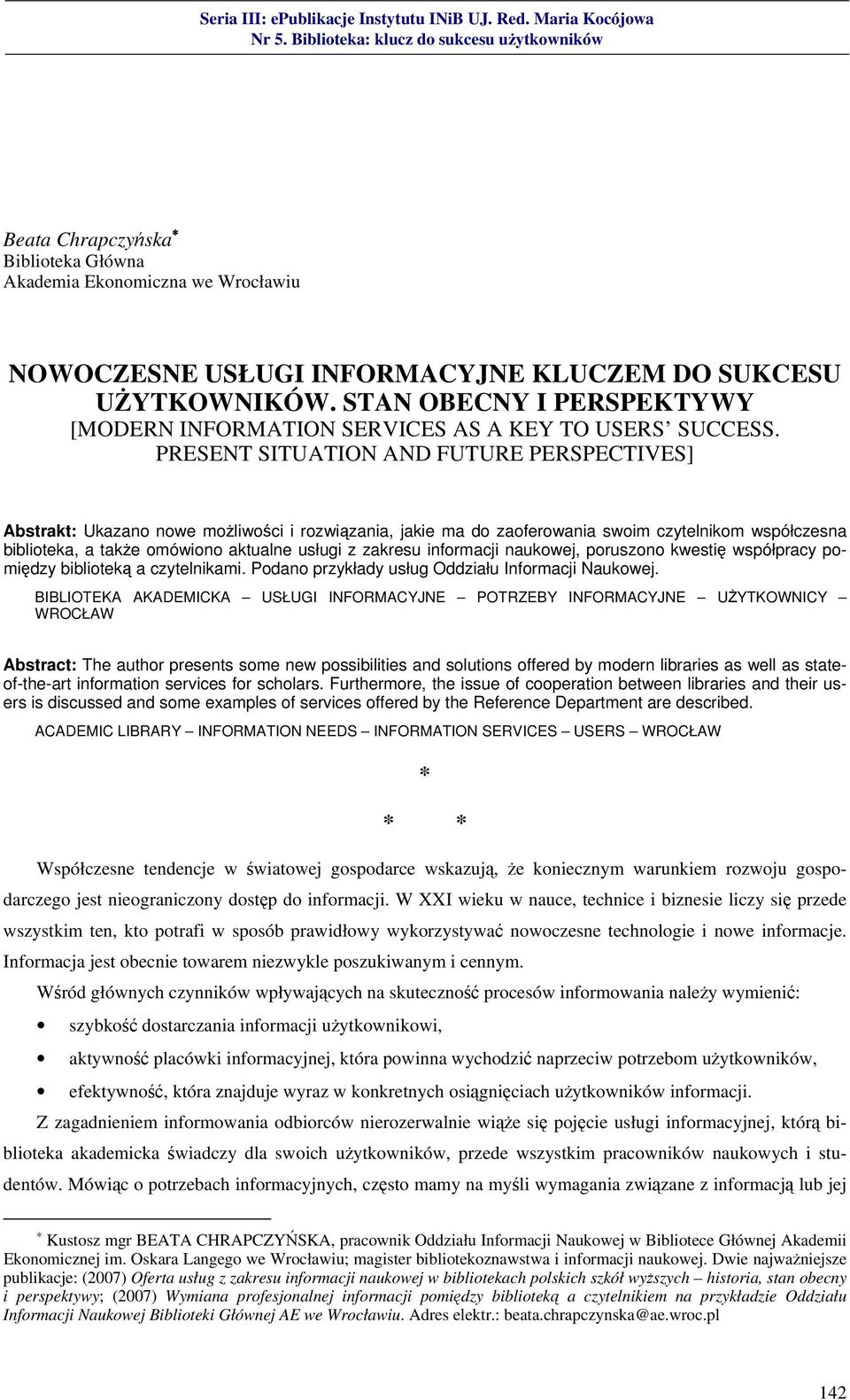 PRESENT SITUATION AND FUTURE PERSPECTIVES] Abstrakt: Ukazano nowe możliwości i rozwiązania, jakie ma do zaoferowania swoim czytelnikom współczesna biblioteka, a także omówiono aktualne usługi z