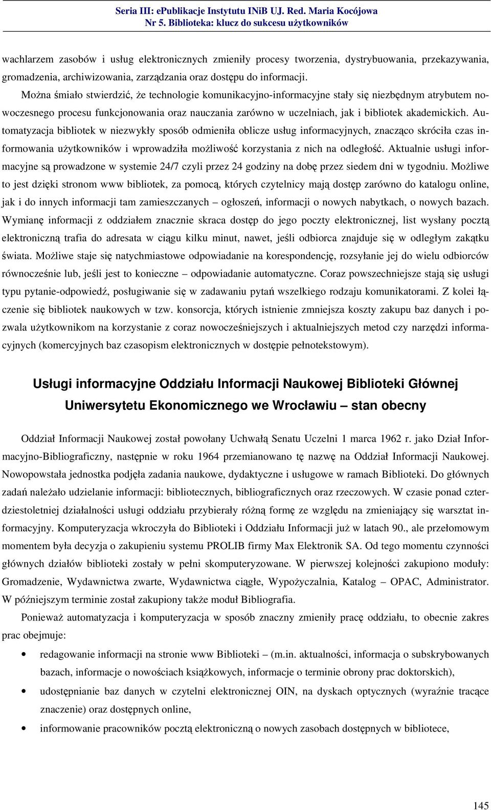 Automatyzacja bibliotek w niezwykły sposób odmieniła oblicze usług informacyjnych, znacząco skróciła czas informowania użytkowników i wprowadziła możliwość korzystania z nich na odległość.