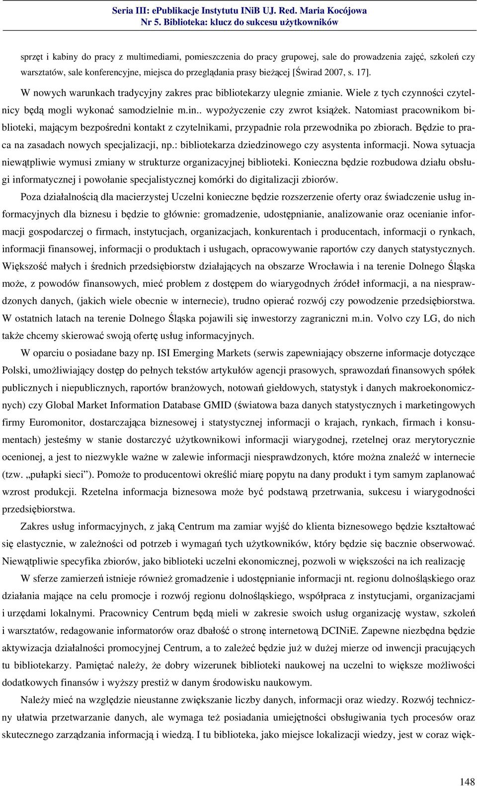 Natomiast pracownikom biblioteki, mającym bezpośredni kontakt z czytelnikami, przypadnie rola przewodnika po zbiorach. Będzie to praca na zasadach nowych specjalizacji, np.