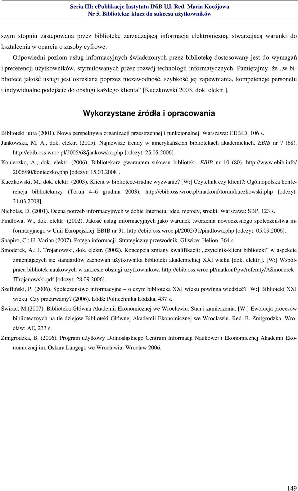 Pamiętajmy, że w bibliotece jakość usługi jest określana poprzez niezawodność, szybkość jej zapewniania, kompetencje personelu i indywidualne podejście do obsługi każdego klienta [Kuczkowski 2003,