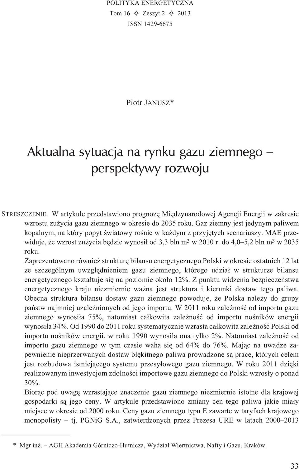 Gaz ziemny jest jedynym paliwem kopalnym, na który popyt œwiatowy roœnie w ka dym z przyjêtych scenariuszy. MAE przewiduje, e wzrost zu ycia bêdzie wynosi³ od 3,3 bln m 3 w 2010 r.