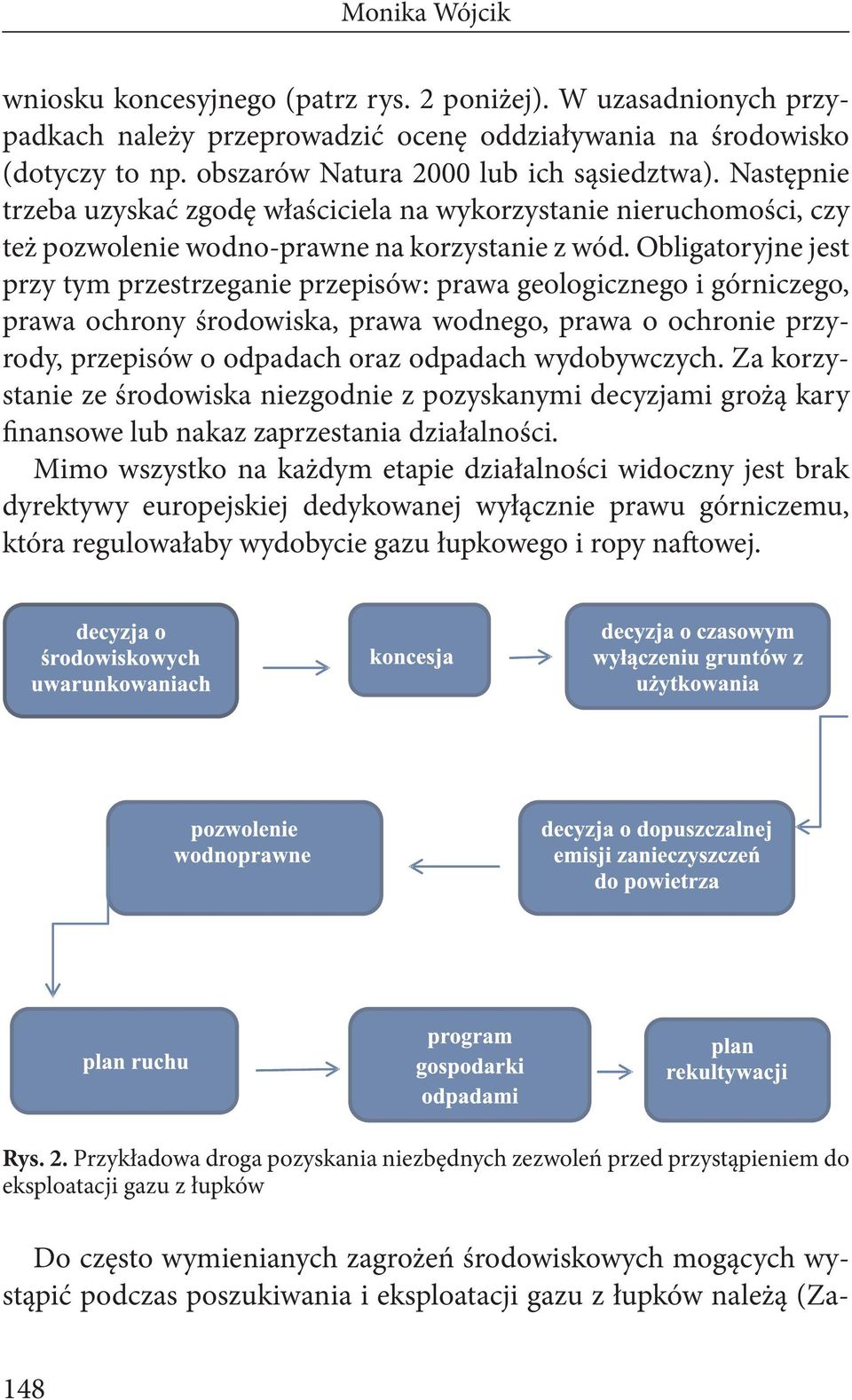 Obligatoryjne jest przy tym przestrzeganie przepisów: prawa geologicznego i górniczego, prawa ochrony środowiska, prawa wodnego, prawa o ochronie przyrody, przepisów o odpadach oraz odpadach