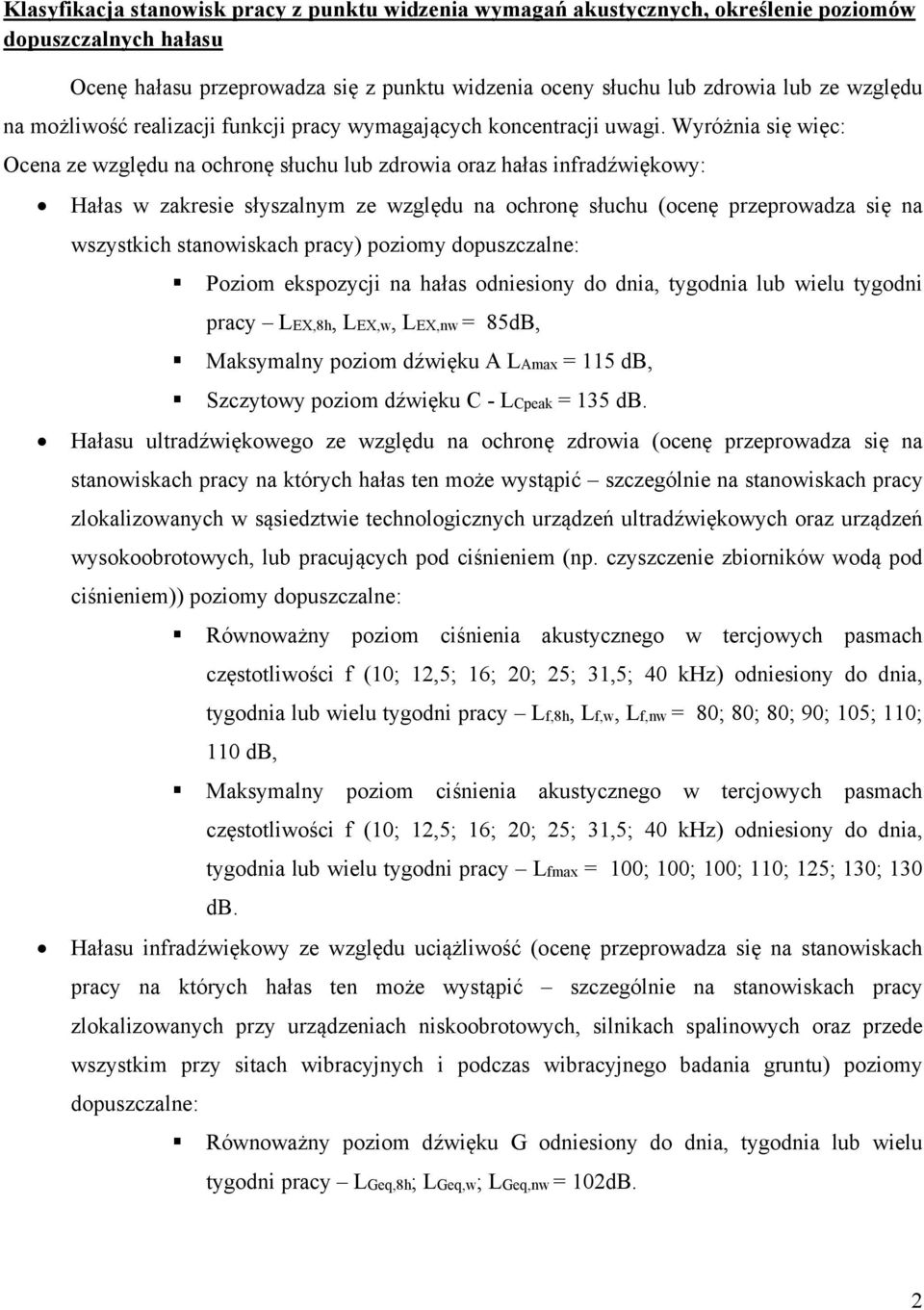 Wyróżnia się więc: Ocena ze względu na ochronę słuchu lub zdrowia oraz hałas infradźwiękowy: Hałas w zakresie słyszalnym ze względu na ochronę słuchu (ocenę przeprowadza się na wszystkich