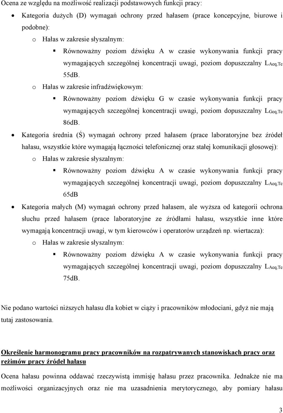 o Hałas w zakresie infradźwiękowym: Równoważny poziom dźwięku G w czasie wykonywania funkcji pracy wymagających szczególnej koncentracji uwagi, poziom dopuszczalny LGeq,Te 86dB.