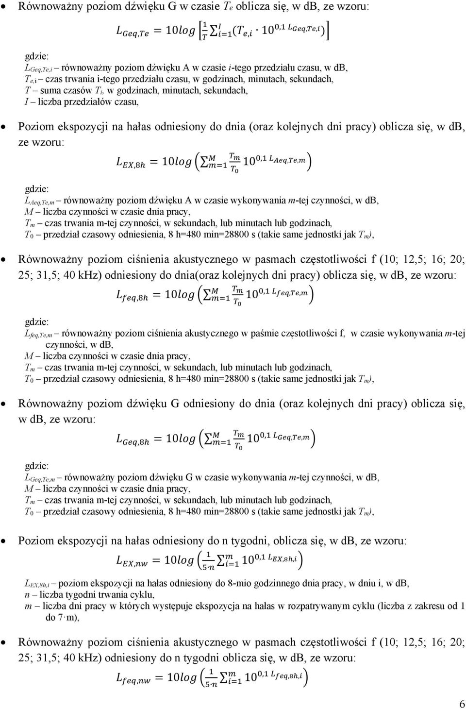 oblicza się, w db, ze wzoru:, 10 10,,, L Aeq,Te,m równoważny poziom dźwięku A w czasie wykonywania m-tej czynności, w db, M liczba czynności w czasie dnia pracy, T m czas trwania m-tej czynności, w