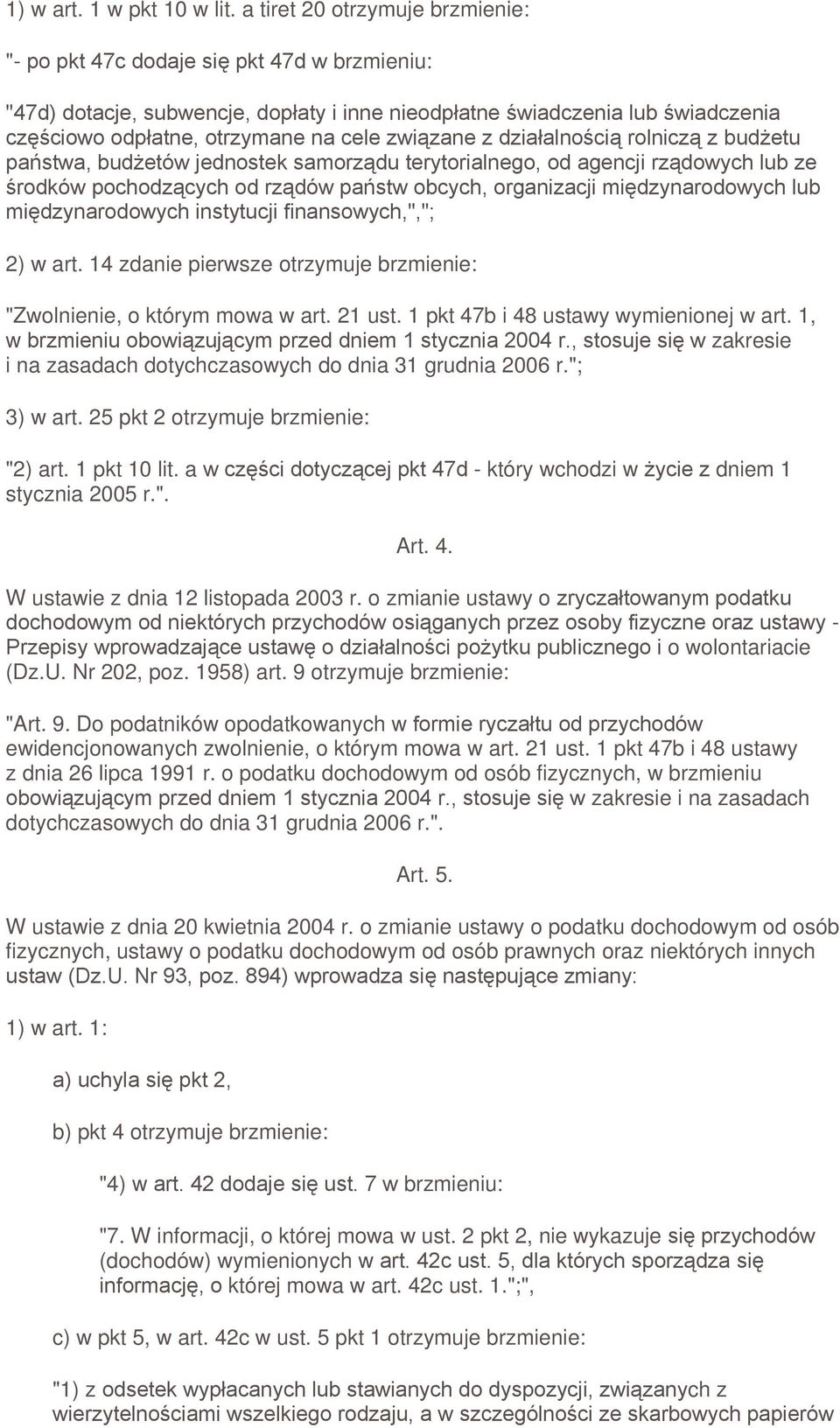 "; 3) w art. 25 pkt 2 otrzymuje brzmienie: "2) art. 1 pkt 10 lit. a 1) - który wchodzi w / dniem 1 stycznia 2005 r.". Art. 4. W ustawie z dnia 12 listopada 2003 r. o zmianie ustawy o " 555#5!8-9 "01/!