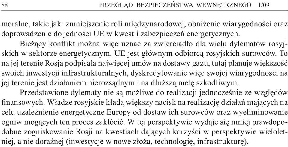 To na jej terenie Rosja podpisała najwięcej umów na dostawy gazu, tutaj planuje większość swoich inwestycji infrastrukturalnych, dyskredytowanie więc swojej wiarygodności na jej terenie jest
