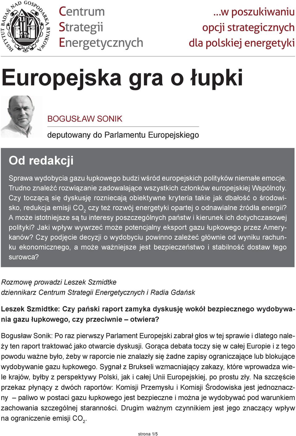 Czy toczącą się dyskusję rozniecają obiektywne kryteria takie jak dbałość o środowisko, redukcja emisji CO 2 czy też rozwój energetyki opartej o odnawialne źródła energii?