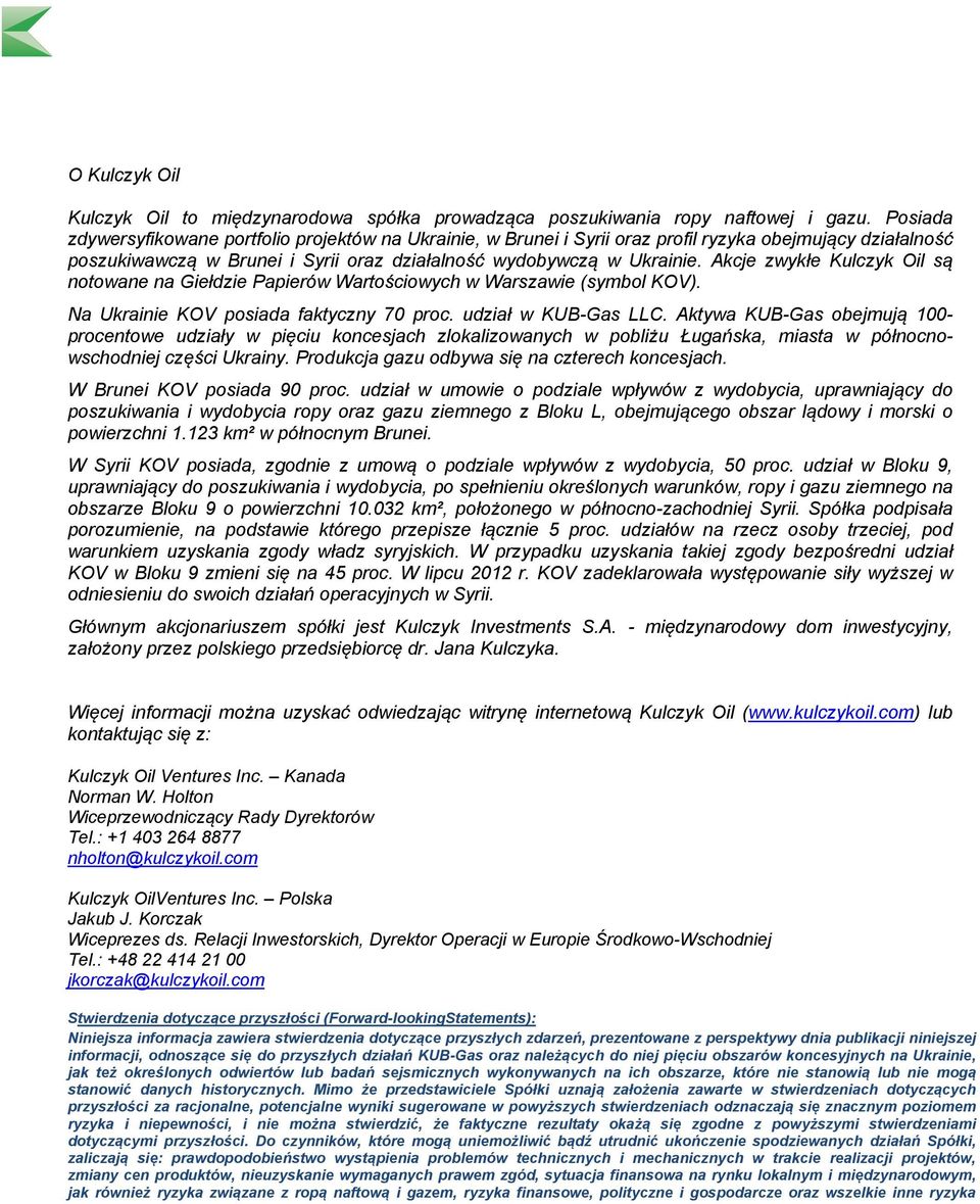 Akcje zwykłe Kulczyk Oil są notowane na Giełdzie Papierów Wartościowych w Warszawie (symbol KOV). Na Ukrainie KOV posiada faktyczny 70 proc. udział w KUB-Gas LLC.
