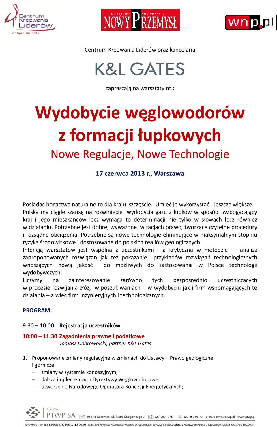 Polska ma ciągle szansę na rozwiniecie wydobycia gazu z łupków w sposób wzbogacający kraj i jego mieszkańców lecz wymaga to determinacji nie tylko w słowach lecz również w działaniu.