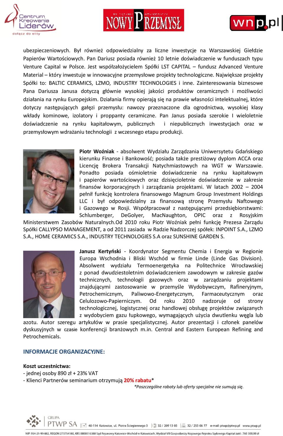 Jest współzałożycielem Spółki LST CAPITAL fundusz Advanced Venture Material który inwestuje w innowacyjne przemysłowe projekty technologiczne.