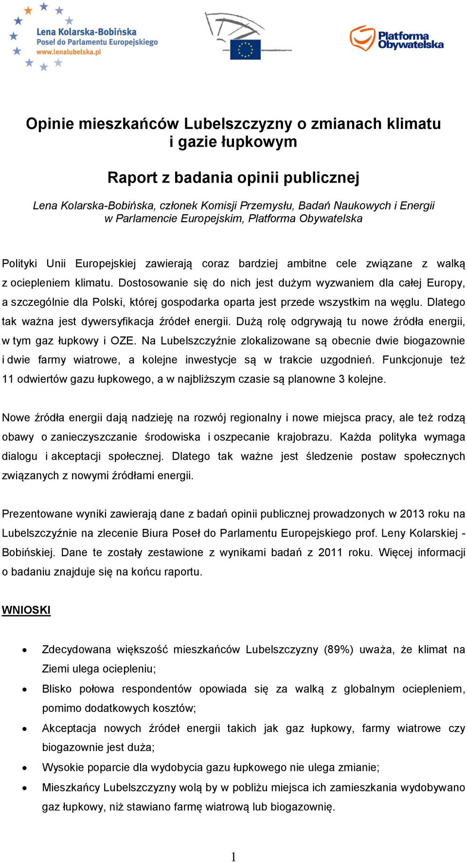 Dostosowanie się do nich jest dużym wyzwaniem dla całej Europy, a szczególnie dla Polski, której gospodarka oparta jest przede wszystkim na węglu. Dlatego tak ważna jest dywersyfikacja źródeł energii.