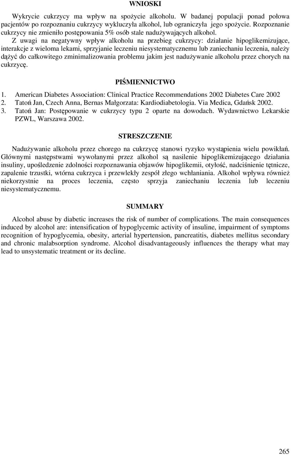 Z uwagi na negatywny wpływ alkoholu na przebieg cukrzycy: działanie hipoglikemizujące, interakcje z wieloma lekami, sprzyjanie leczeniu niesystematycznemu lub zaniechaniu leczenia, należy dążyć do