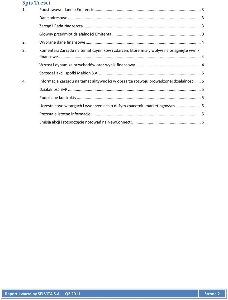 .. 4 Sprzedaż akcji spółki Mabion S.A.... 5 4. Informacja Zarządu na temat aktywności w obszarze rozwoju prowadzonej działalności... 5 Działalność B+R... 5 Podpisane kontrakty.