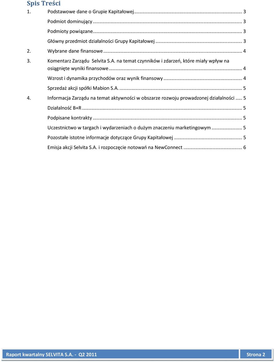 .. 4 Sprzedaż akcji spółki Mabion S.A.... 5 4. Informacja Zarządu na temat aktywności w obszarze rozwoju prowadzonej działalności... 5 Działalność B+R... 5 Podpisane kontrakty.