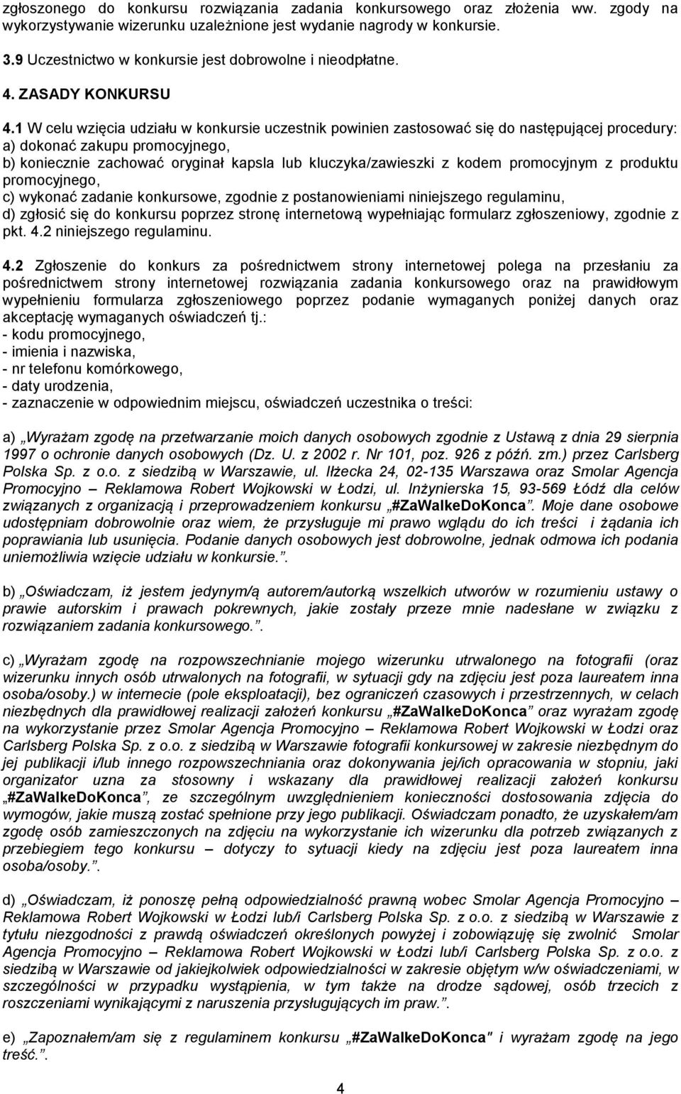 1 W celu wzięcia udziału w konkursie uczestnik powinien zastosować się do następującej procedury: a) dokonać zakupu promocyjnego, b) koniecznie zachować oryginał kapsla lub kluczyka/zawieszki z kodem