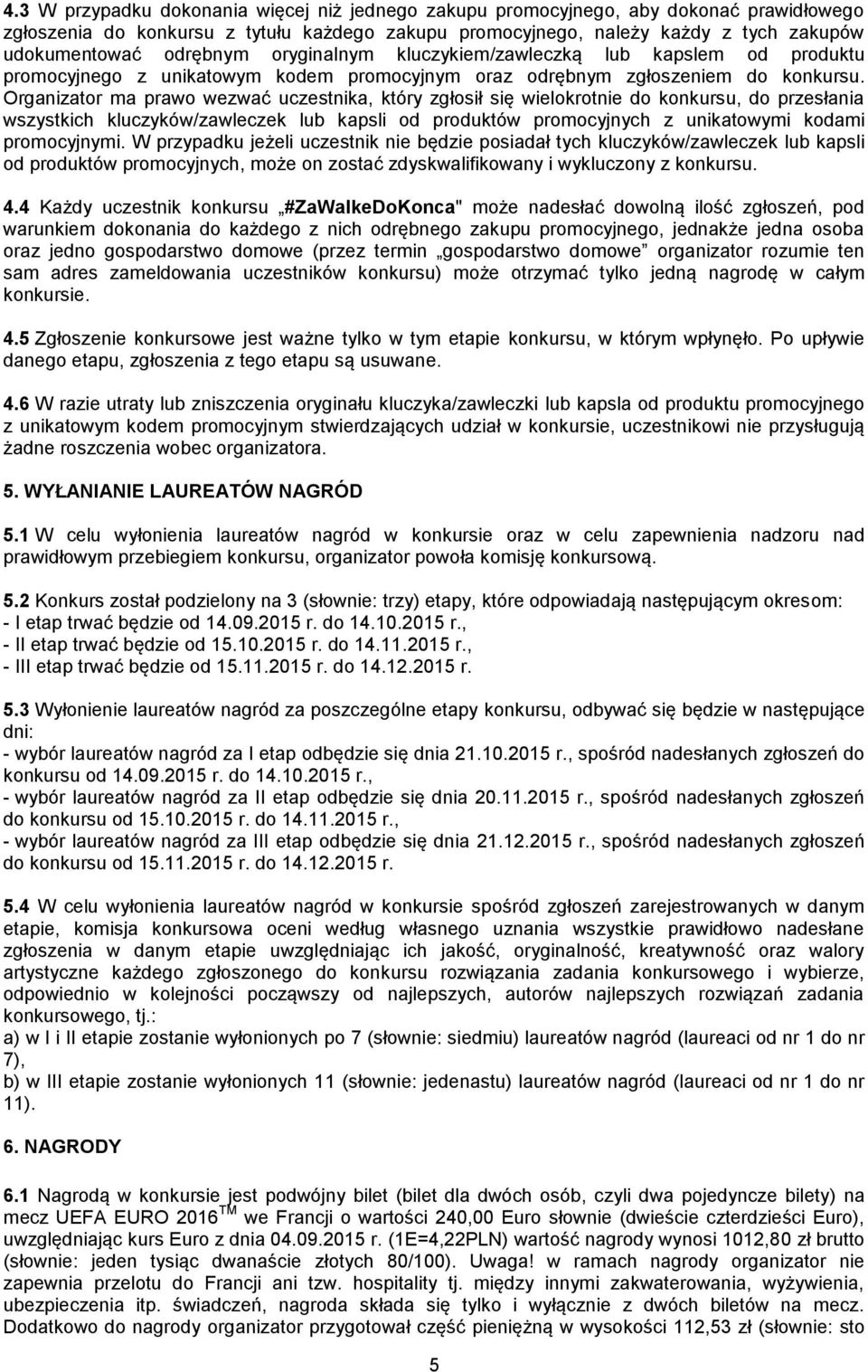 Organizator ma prawo wezwać uczestnika, który zgłosił się wielokrotnie do konkursu, do przesłania wszystkich kluczyków/zawleczek lub kapsli od produktów promocyjnych z unikatowymi kodami promocyjnymi.