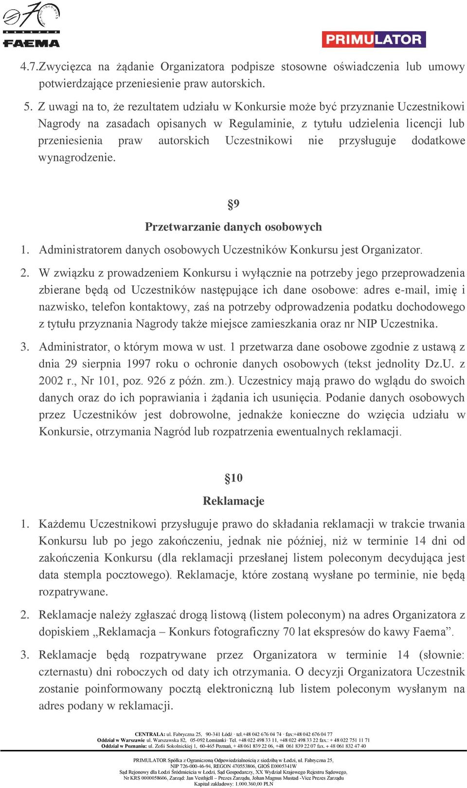 Uczestnikowi nie przysługuje dodatkowe wynagrodzenie. 9 Przetwarzanie danych osobowych 1. Administratorem danych osobowych Uczestników Konkursu jest Organizator. 2.