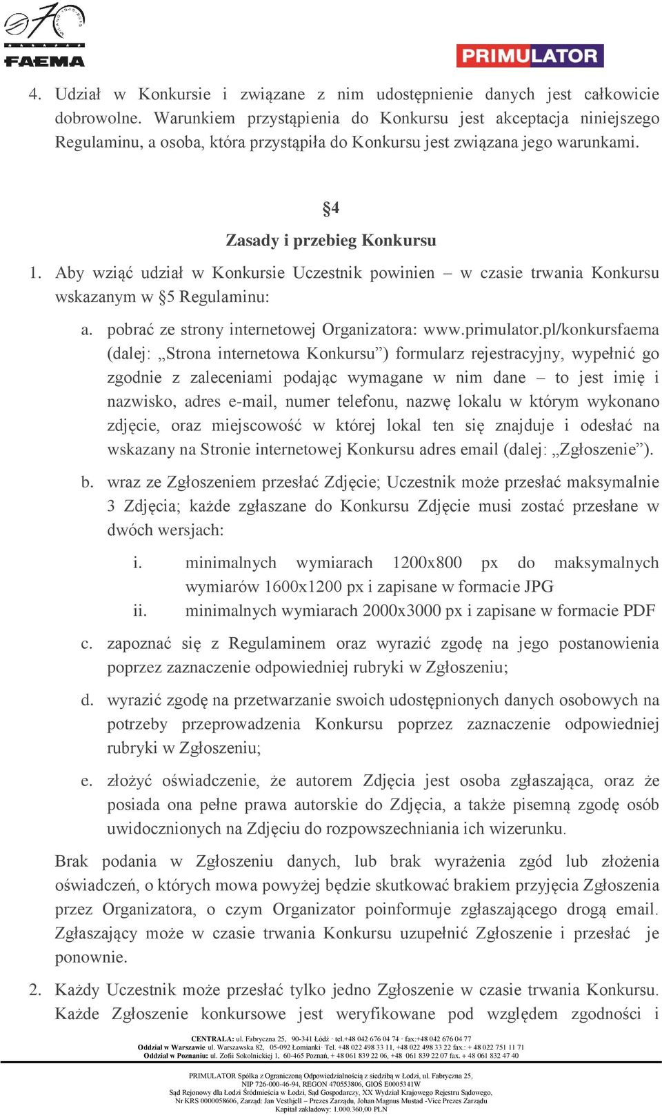 Aby wziąć udział w Konkursie Uczestnik powinien w czasie trwania Konkursu wskazanym w 5 Regulaminu: a. pobrać ze strony internetowej Organizatora: www.primulator.