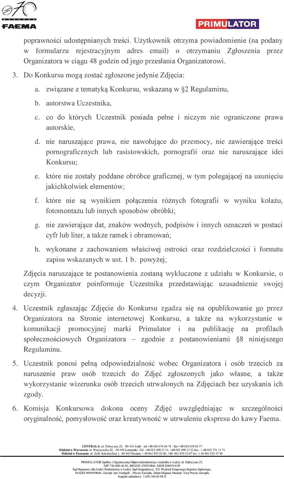 Do Konkursu mogą zostać zgłoszone jedynie Zdjęcia: a. związane z tematyką Konkursu, wskazaną w 2 Regulaminu, b. autorstwa Uczestnika, c.