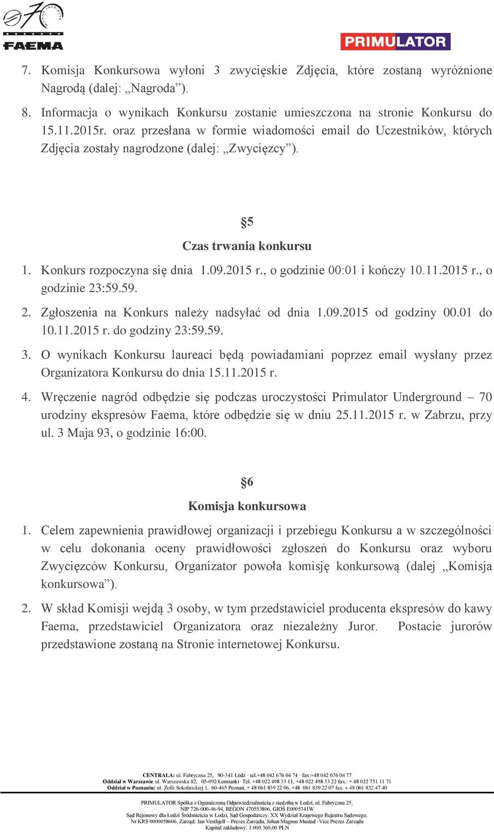 , o godzinie 00:01 i kończy 10.11.2015 r., o godzinie 23:59.59. 2. Zgłoszenia na Konkurs należy nadsyłać od dnia 1.09.2015 od godziny 00.01 do 10.11.2015 r. do godziny 23:59.59. 3.