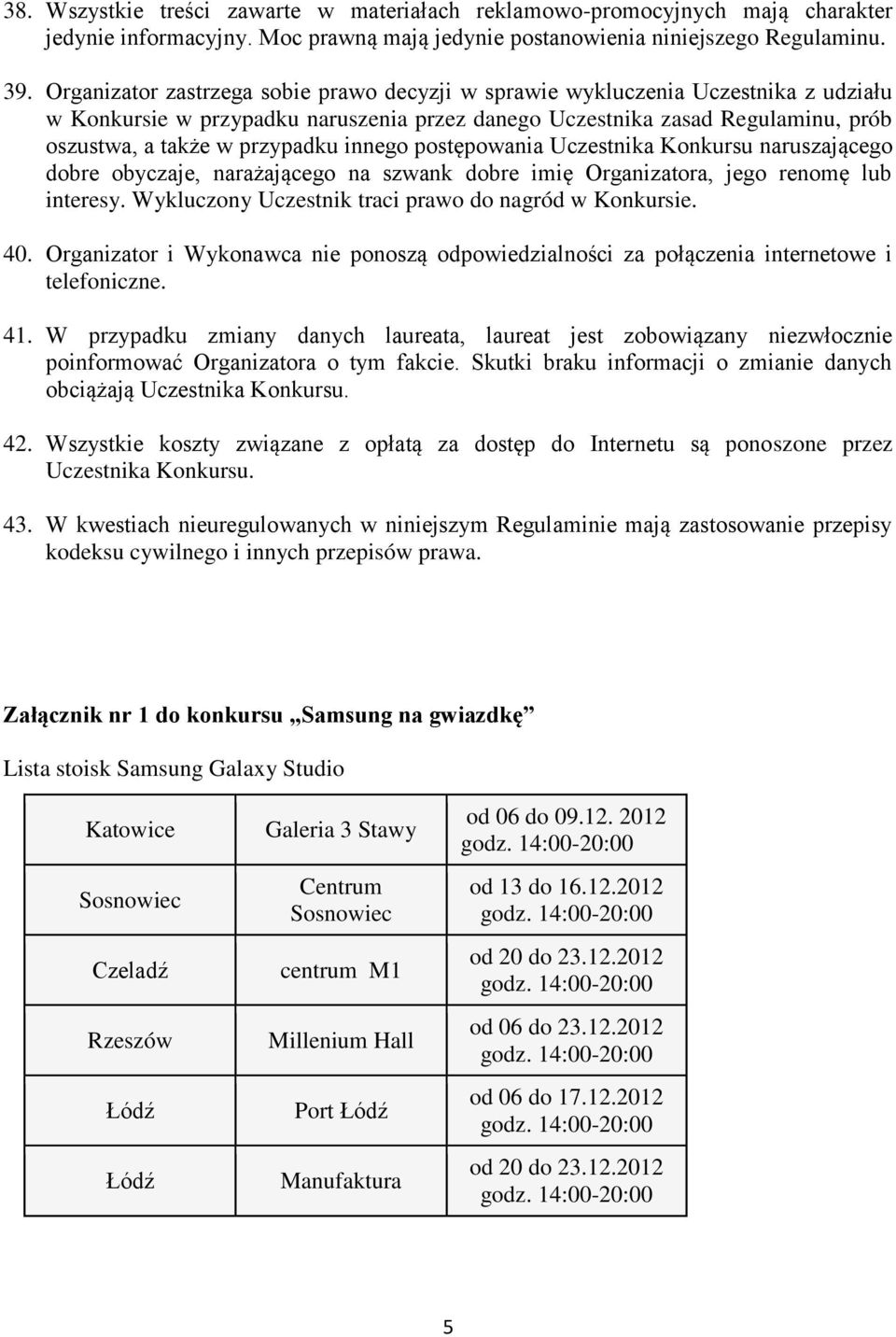 innego postępowania Uczestnika Konkursu naruszającego dobre obyczaje, narażającego na szwank dobre imię Organizatora, jego renomę lub interesy. Wykluczony Uczestnik traci prawo do nagród w Konkursie.