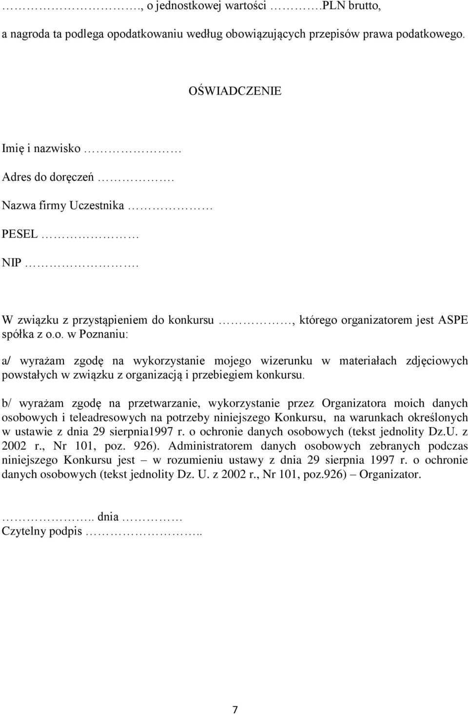 konkursu, którego organizatorem jest ASPE spółka z o.o. w Poznaniu: a/ wyrażam zgodę na wykorzystanie mojego wizerunku w materiałach zdjęciowych powstałych w związku z organizacją i przebiegiem konkursu.
