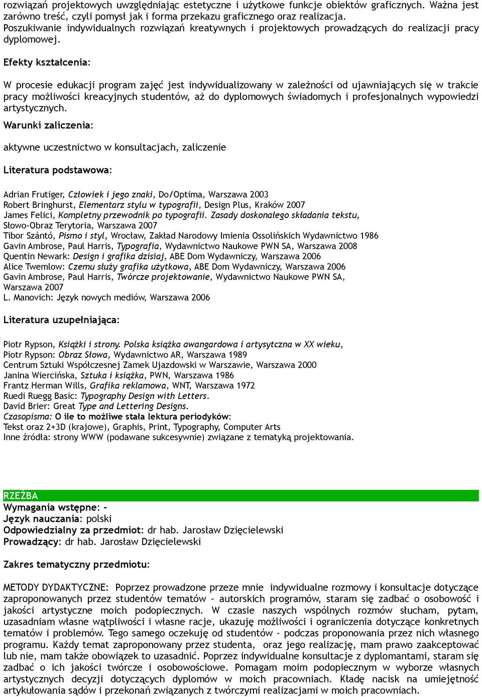 W procesie edukacji program zajęć jest indywidualizowany w zależności od ujawniających się w trakcie pracy możliwości kreacyjnych studentów, aż do dyplomowych świadomych i profesjonalnych wypowiedzi