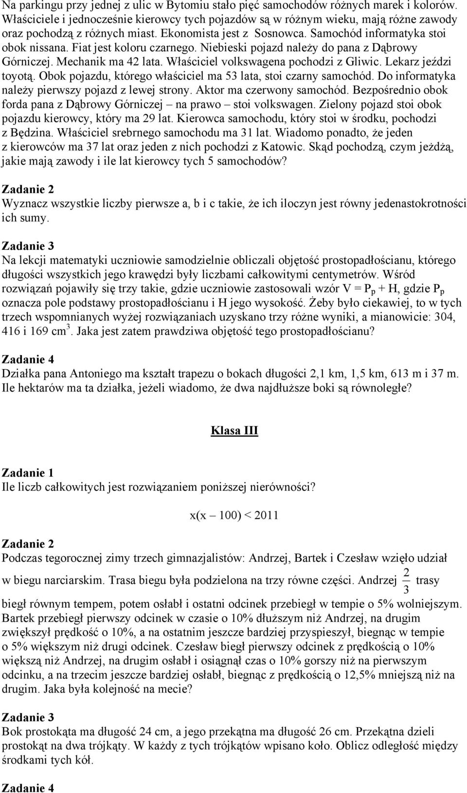 Fiat jest koloru czarnego. Niebieski pojazd należy do pana z Dąbrowy Górniczej. Mechanik ma 42 lata. Właściciel volkswagena pochodzi z Gliwic. Lekarz jeździ toyotą.