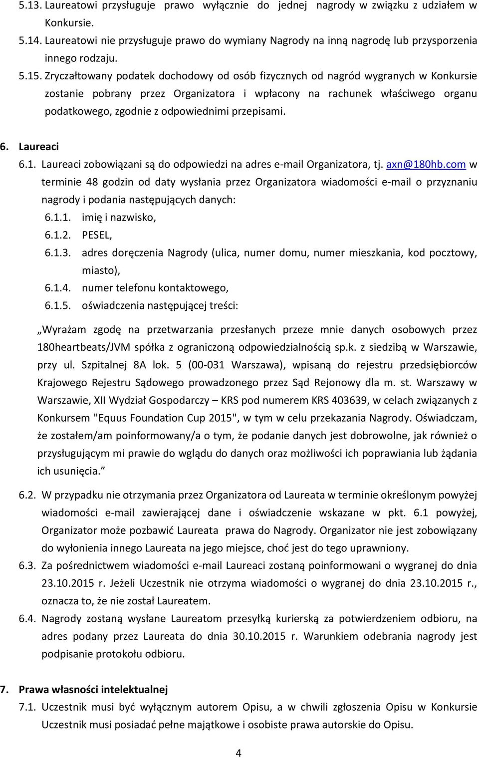 Zryczałtowany podatek dochodowy od osób fizycznych od nagród wygranych w Konkursie zostanie pobrany przez Organizatora i wpłacony na rachunek właściwego organu podatkowego, zgodnie z odpowiednimi