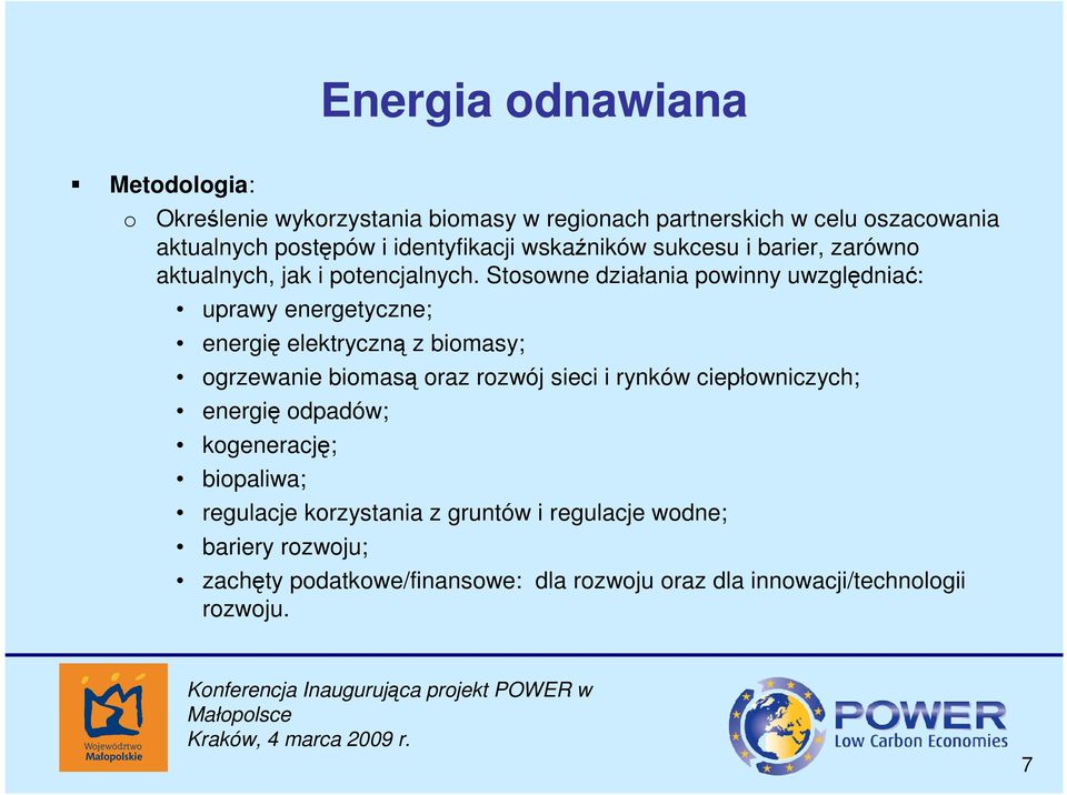 Stswne działania pwinny uwzględniać: uprawy energetyczne; energię elektryczną z bimasy; grzewanie bimasą raz rzwój sieci i rynków