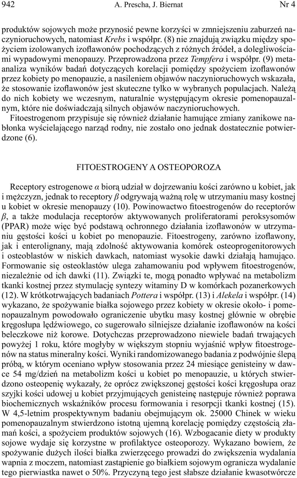(9) metaanaliza wyników badań dotyczących korelacji pomiędzy spożyciem izoflawonów przez kobiety po menopauzie, a nasileniem objawów naczynioruchowych wskazała, że stosowanie izoflawonów jest