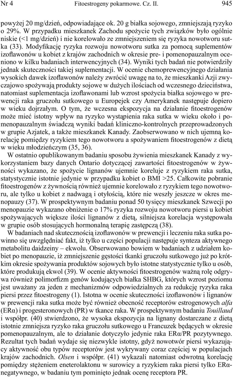 Modyfikację ryzyka rozwoju nowotworu sutka za pomocą suplementów izoflawonów u kobiet z krajów zachodnich w okresie pre- i pomenopauzalnym oceniono w kilku badaniach interwencyjnych (34).