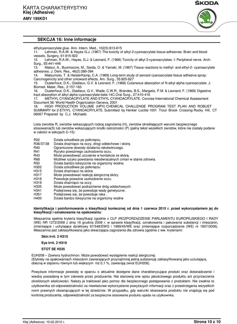 & Yamaki, M. (1967) Tissue reactions to methyl- and ethyl-2- cyanoacrylate adhesives. J. Dent. Res., 46(2):389-394 14. Matsumoto, T. & HeisterKamp, C.A.