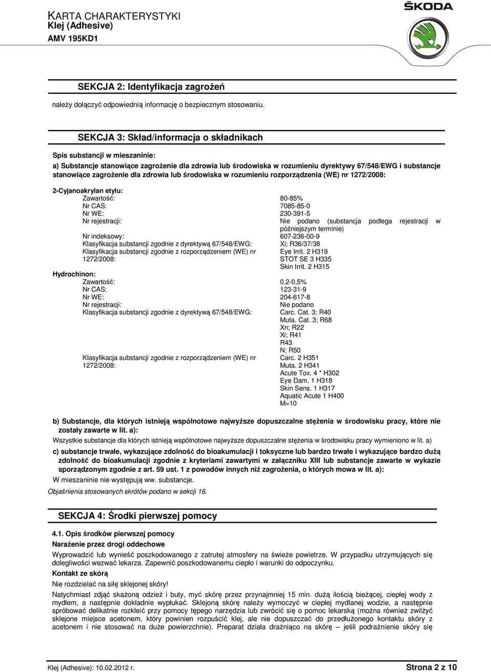 zagrożenie dla zdrowia lub środowiska w rozumieniu rozporządzenia (WE) nr 1272/2008: 2-Cyjanoakrylan etylu: Zawartość: Nr CAS: Nr WE: Nr rejestracji: Nr indeksowy: Klasyfikacja substancji zgodnie z