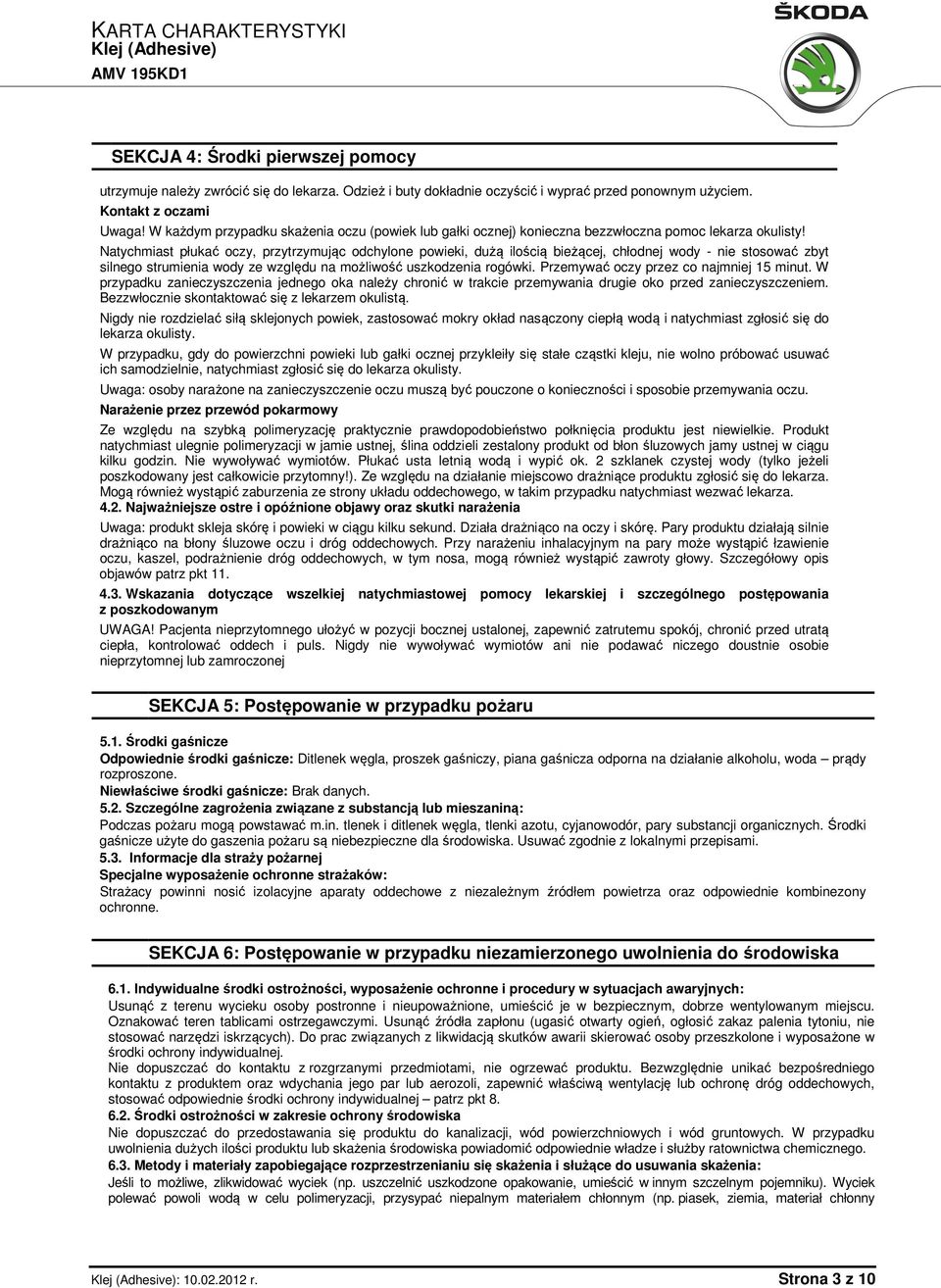 Natychmiast płukać oczy, przytrzymując odchylone powieki, dużą ilością bieżącej, chłodnej wody - nie stosować zbyt silnego strumienia wody ze względu na możliwość uszkodzenia rogówki.