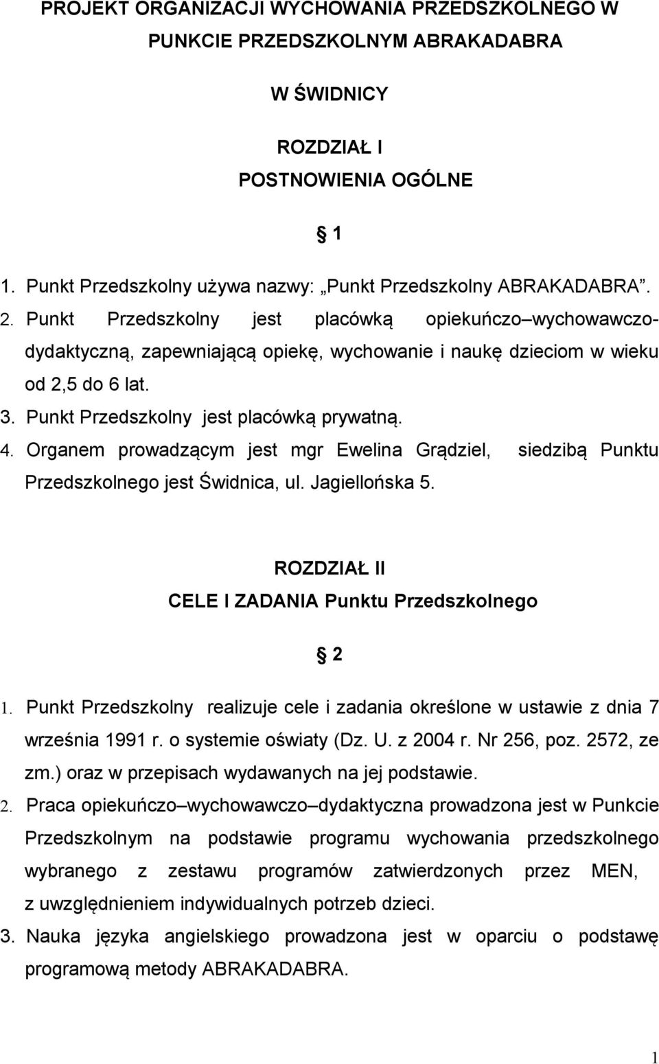 Organem prowadzącym jest mgr Ewelina Grądziel, siedzibą Punktu Przedszkolnego jest Świdnica, ul. Jagiellońska 5. ROZDZIAŁ II CELE I ZADANIA Punktu Przedszkolnego 2 1.