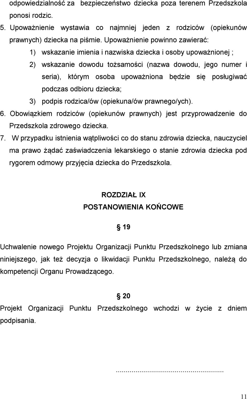 posługiwać podczas odbioru dziecka; 3) podpis rodzica/ów (opiekuna/ów prawnego/ych). 6. Obowiązkiem rodziców (opiekunów prawnych) jest przyprowadzenie do Przedszkola zdrowego dziecka. 7.