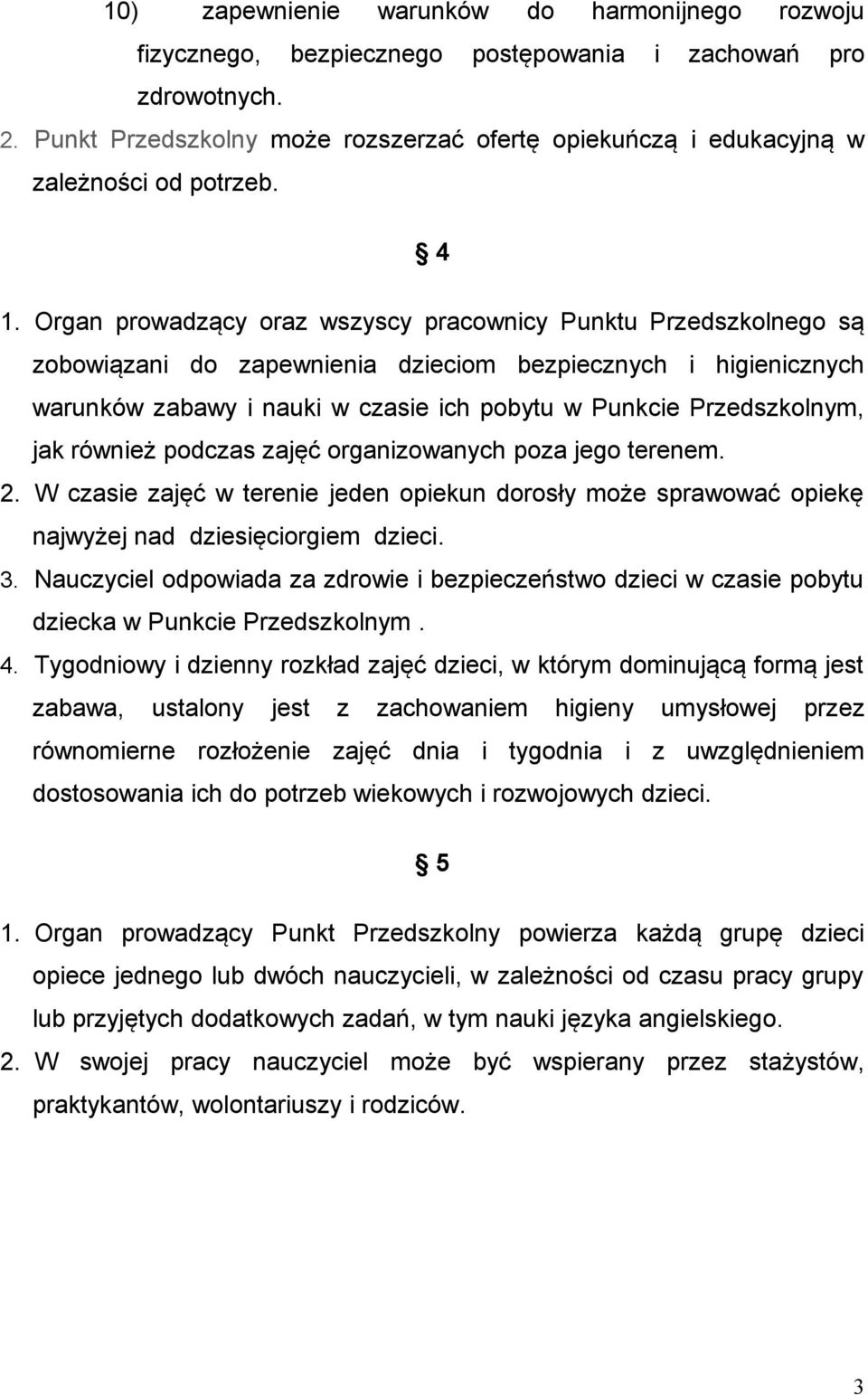 Organ prowadzący oraz wszyscy pracownicy Punktu Przedszkolnego są zobowiązani do zapewnienia dzieciom bezpiecznych i higienicznych warunków zabawy i nauki w czasie ich pobytu w Punkcie Przedszkolnym,