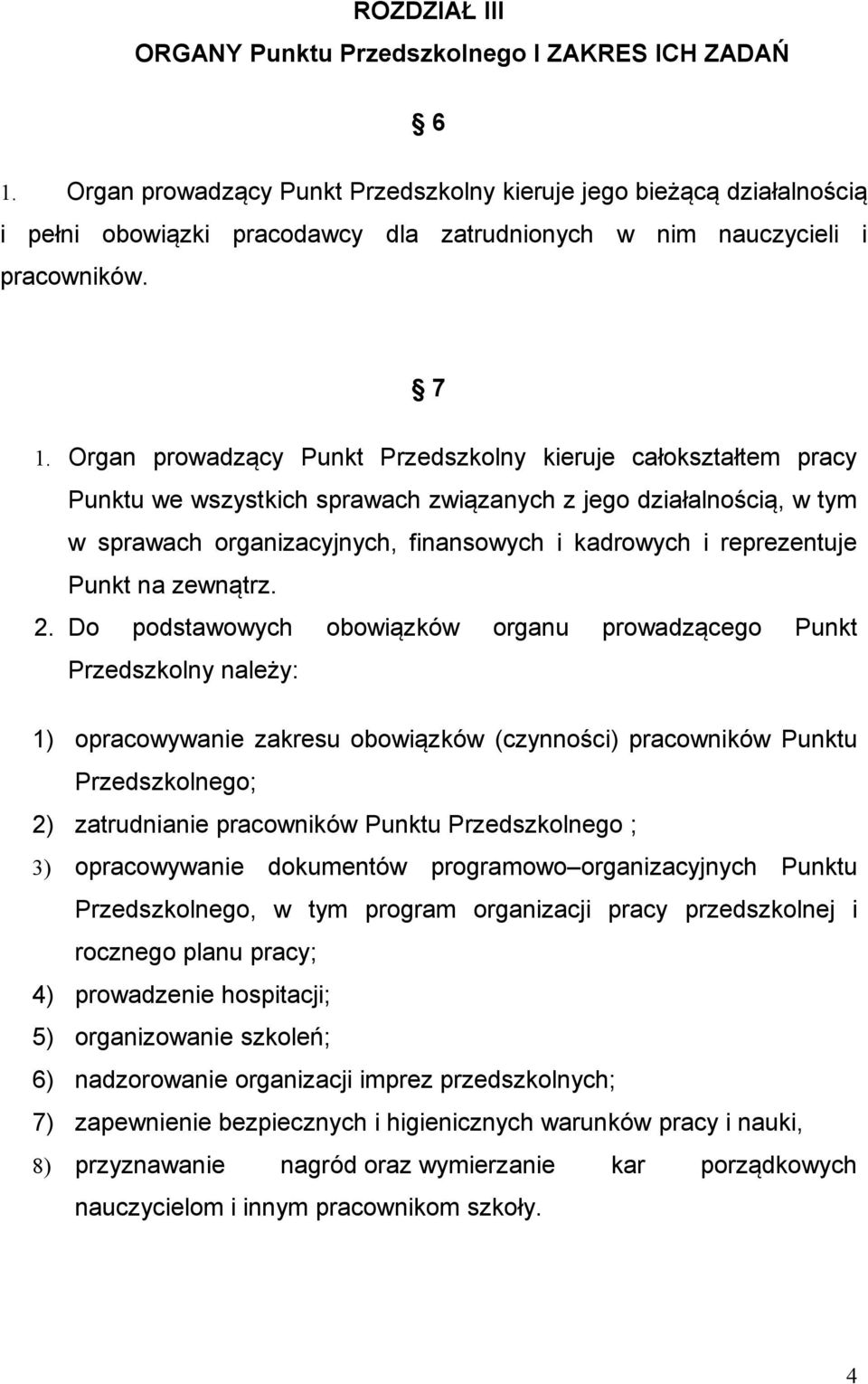 Organ prowadzący Punkt Przedszkolny kieruje całokształtem pracy Punktu we wszystkich sprawach związanych z jego działalnością, w tym w sprawach organizacyjnych, finansowych i kadrowych i reprezentuje