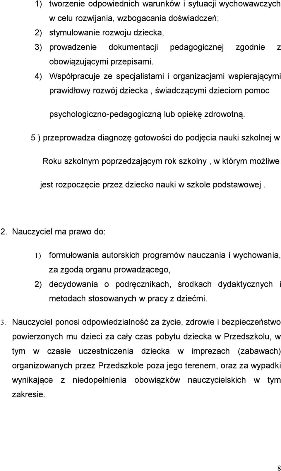 5 ) przeprowadza diagnozę gotowości do podjęcia nauki szkolnej w Roku szkolnym poprzedzającym rok szkolny, w którym możliwe jest rozpoczęcie przez dziecko nauki w szkole podstawowej. 2.