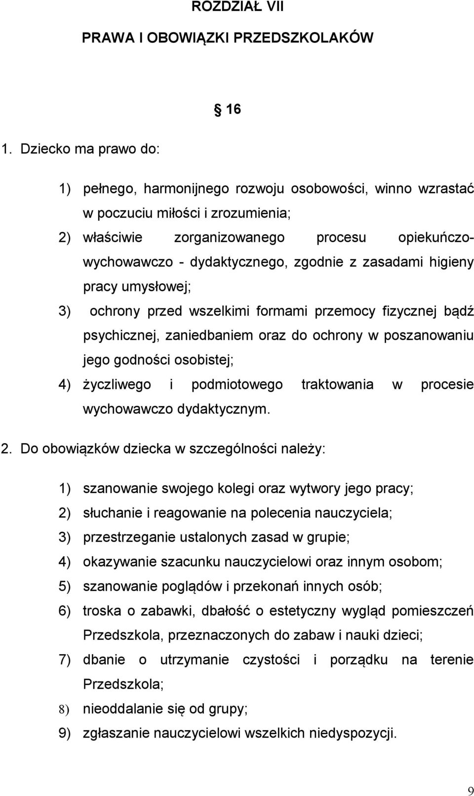 z zasadami higieny pracy umysłowej; 3) ochrony przed wszelkimi formami przemocy fizycznej bądź psychicznej, zaniedbaniem oraz do ochrony w poszanowaniu jego godności osobistej; 4) życzliwego i