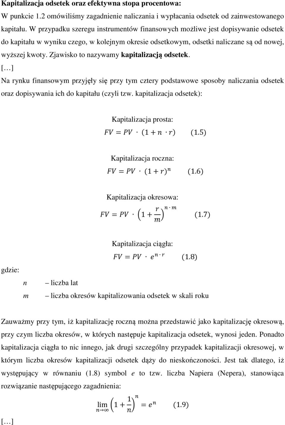 Zjawisko to nazywamy kapitalizacją odsetek. Na rynku finansowym przyjęły się przy tym cztery podstawowe sposoby naliczania odsetek oraz dopisywania ich do kapitału (czyli tzw.