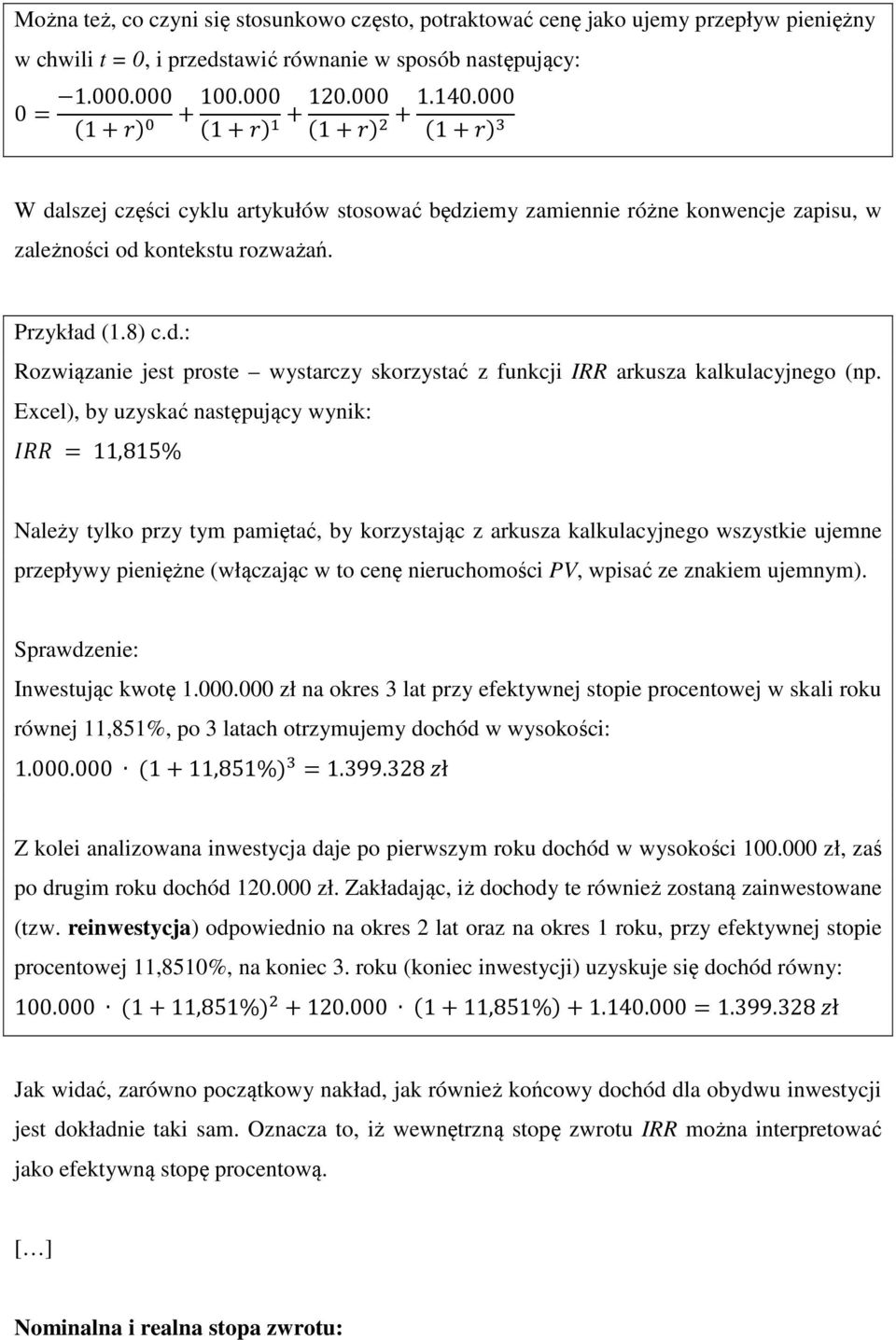 Excel), by uzyskać następujący wynik: 455 = 11,815% Należy tylko przy tym pamiętać, by korzystając z arkusza kalkulacyjnego wszystkie ujemne przepływy pieniężne (włączając w to cenę nieruchomości PV,